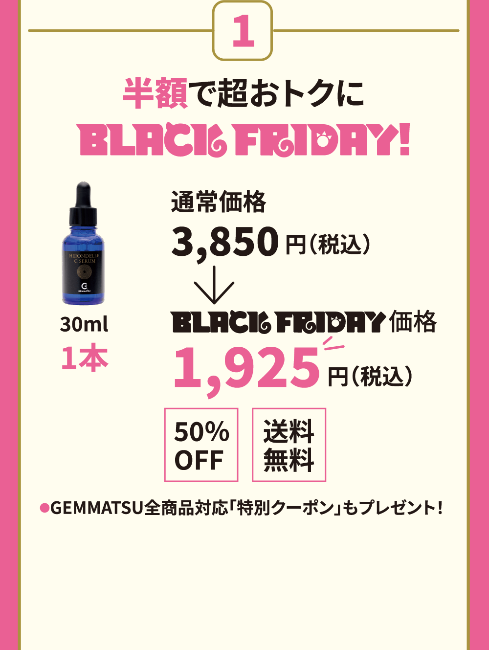 半額で超おトクに ●GEMMATSU全商品対応「特別クーポン」もプレゼント！