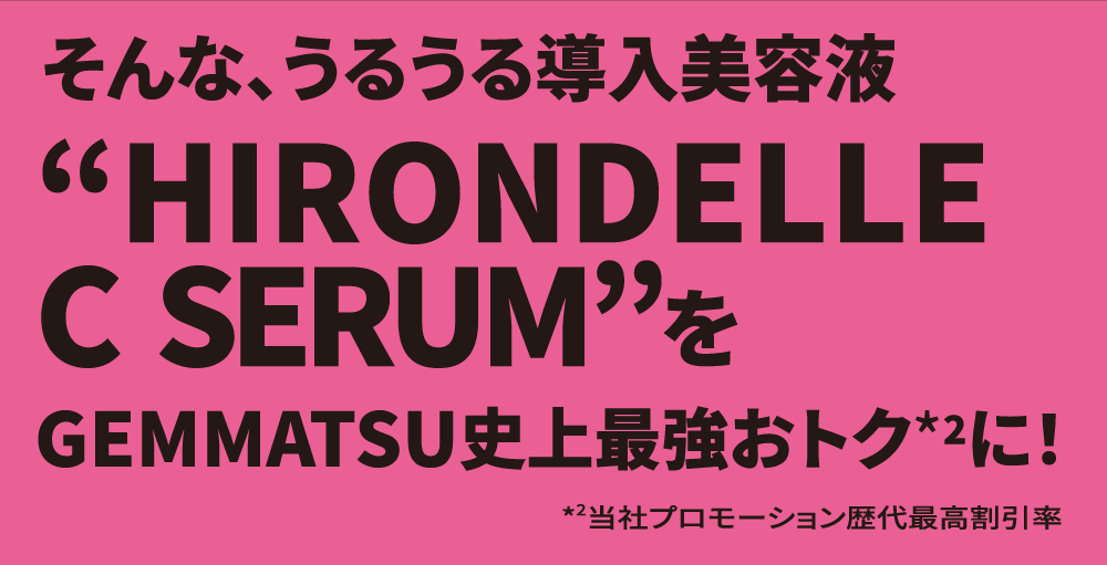 そんな、うるうる導入美容液 “HIRONDELLE C SERUM”をGEMMATSU史上最強おトク（当社プロモーション歴代最高割引率）に！